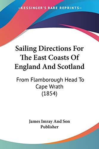 Sailing Directions For The East Coasts Of England And Scotland: From Flamborough Head To Cape Wrath (1854)