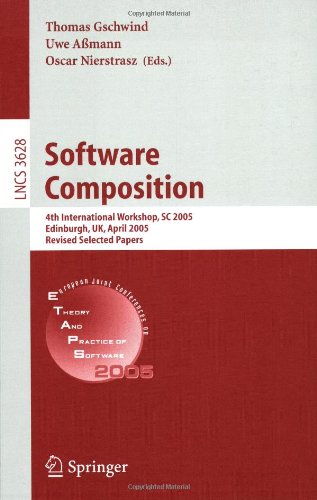 Software Composition: 4th International Workshop, SC 2005, Edinburgh, UK, April 9, 2005, Revised Selected Papers (Lecture Notes in Computer Science / Programming and Software Engineering)