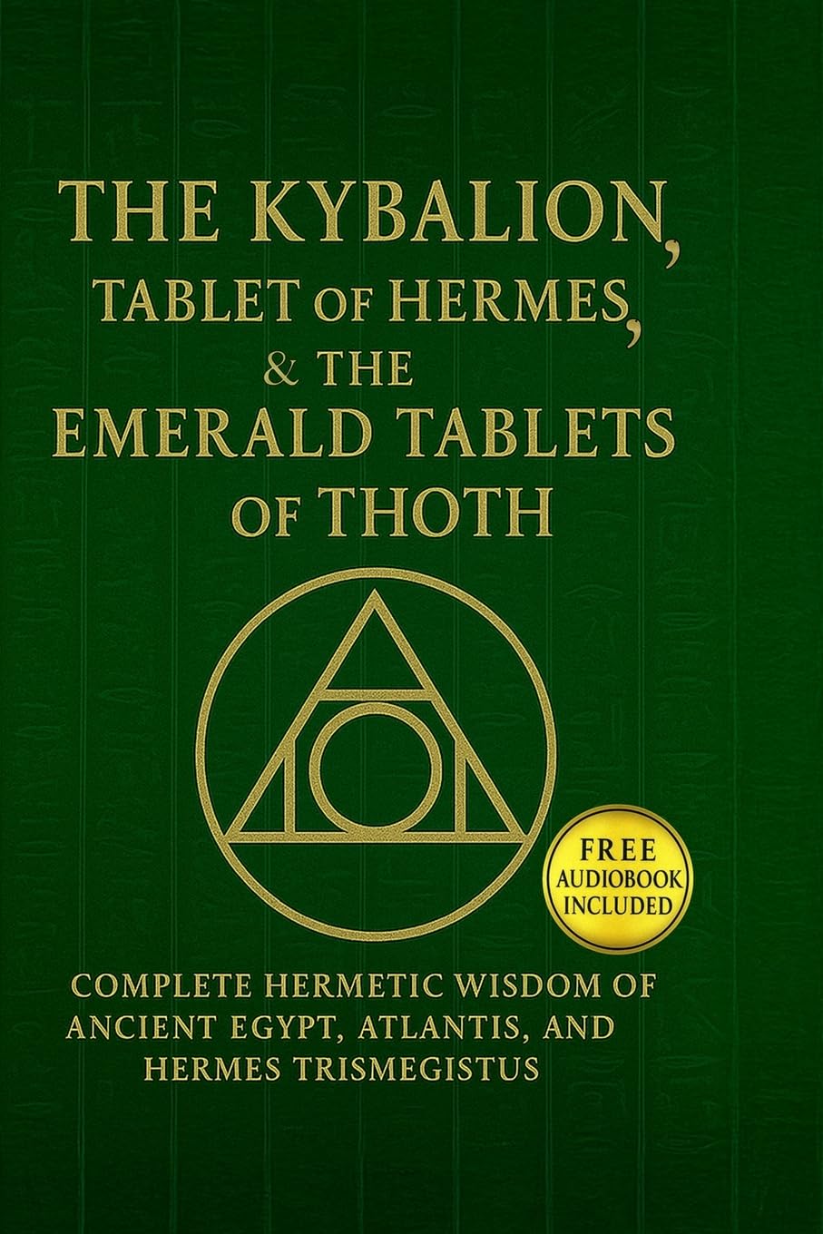 The Kybalion, The Tablet of Hermes & The Emerald Tablets¿of¿Thoth: Complete Hermetic Wisdom of Ancient¿Egypt, Atlantis, and Hermes Trismegistus
