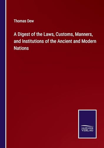 A Digest of the Laws, Customs, Manners, and Institutions of the Ancient and Modern Nations