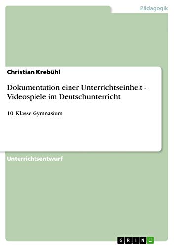 Dokumentation einer Unterrichtseinheit - Videospiele im Deutschunterricht: 10. Klasse Gymnasium