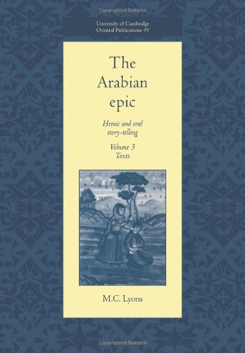 The Arabian Epic v3: Heroic and Oral Story-telling: Volume 3, Texts: Heroic and Oral Story-Telling (University of Cambridge Oriental Publications, Band 49)