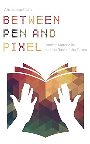Between Pen and Pixel: Comics, Materiality, and the Book of the Future (Studies in Comics and Cartoons)