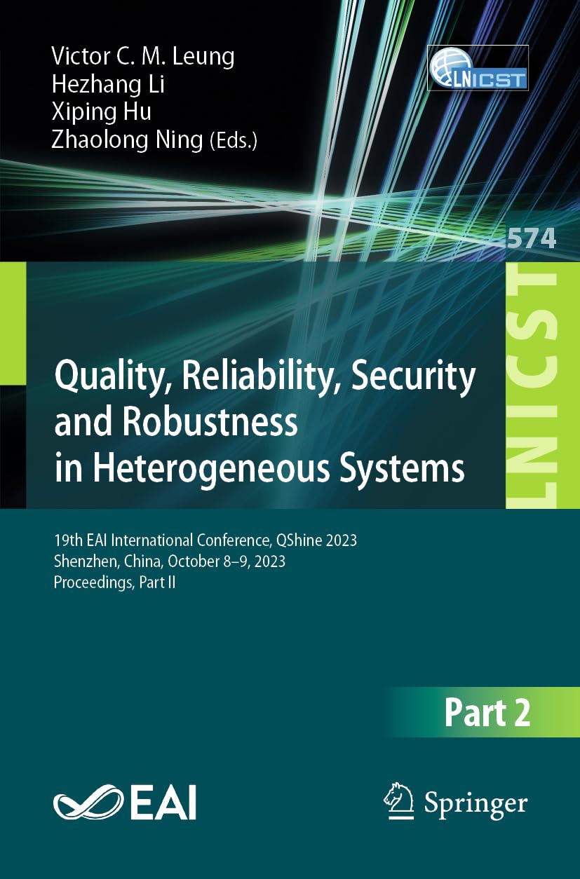 Quality, Reliability, Security and Robustness in Heterogeneous Systems: 19th EAI International Conference, QShine 2023, Shenzhen, China, October 8 – ... Engineering, 574, Band 574)