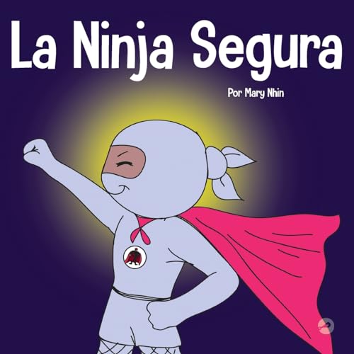 La Ninja Segura: Un libro para niños sobre el desarrollo de la confianza en uno mismo y la autoestima (Ninja Life Hacks Spanish, Band 41)