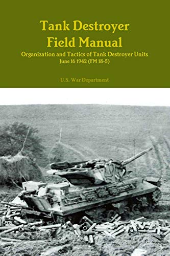 Tank Destroyer Field Manual: Organization and Tactics of Tank Destroyer Units, June 16 1942 (FM 18-5)