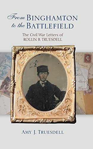 From Binghamton to the Battlefield: The Civil War Letters of Rollin B. Truesdell (Excelsior Editions)