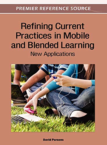 Refining Current Practices in Mobile and Blended Learning: New Applications (Advances in Mobile and Distance Learning)