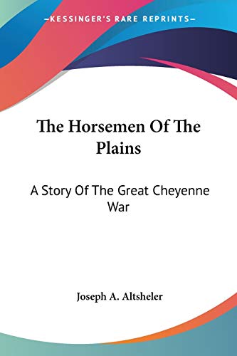 The Horsemen Of The Plains: A Story Of The Great Cheyenne War