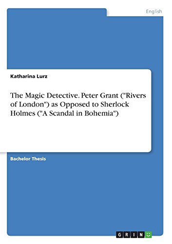 The Magic Detective. Peter Grant (Rivers of London) as Opposed to Sherlock Holmes (A Scandal in Bohemia)