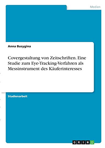 Covergestaltung von Zeitschriften. Eine Studie zum Eye-Tracking-Verfahren als Messinstrument des Käuferinteresses