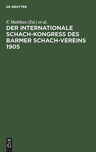 Der internationale Schach-Kongreß des Barmer Schach-Vereins 1905: Enthaltend die Entstehungs-Geschichte und den Verlauf des Kongresses mit seinen schachlichen und geselligen Veranstaltungen