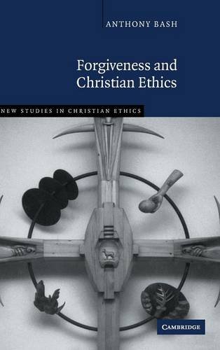Forgiveness and Christian Ethics (New Studies in Christian Ethics, Band 30)