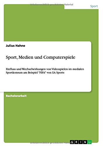 Sport, Medien und Computerspiele: Einfluss und Wechselwirkungen von Videospielen im medialen Sportkonsum am Beispiel FIFA von EA Sports