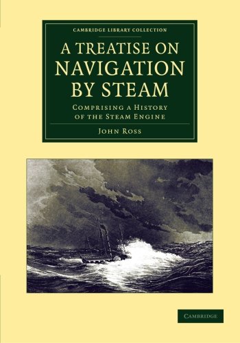 A Treatise on Navigation by Steam: Comprising a History of the Steam Engine (Cambridge Library Collection - Technology)