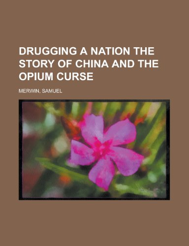 Drugging a Nation The Story of China and the Opium Curse
