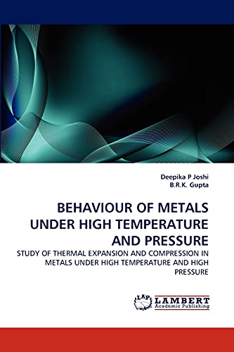 BEHAVIOUR OF METALS UNDER HIGH TEMPERATURE AND PRESSURE: STUDY OF THERMAL EXPANSION AND COMPRESSION IN METALS UNDER HIGH TEMPERATURE AND HIGH PRESSURE