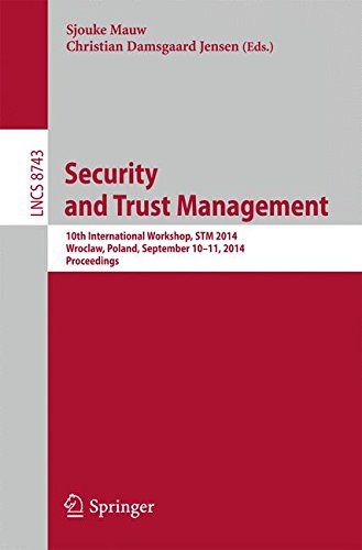 Security and Trust Management: 10th International Workshop, STM 2014, Wroclaw, Poland, September 10-11, 2014, Proceedings (Lecture Notes in Computer Science / Security and Cryptology)