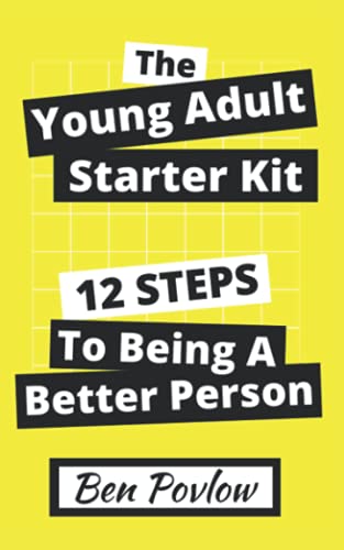 The Young Adult Starter Kit: 12 Steps To Being A Better Person (Personal Development for Young People Series, Band 2)