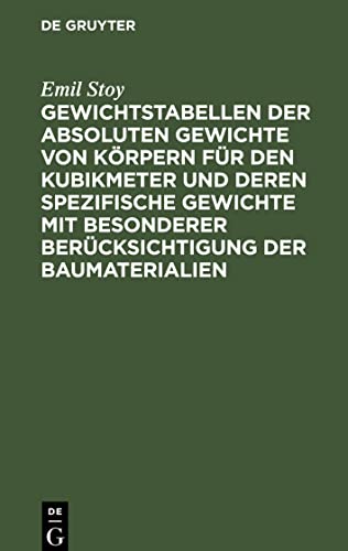 Gewichtstabellen der absoluten Gewichte von Körpern für den Kubikmeter und deren spezifische Gewichte mit besonderer Berücksichtigung der Baumaterialien