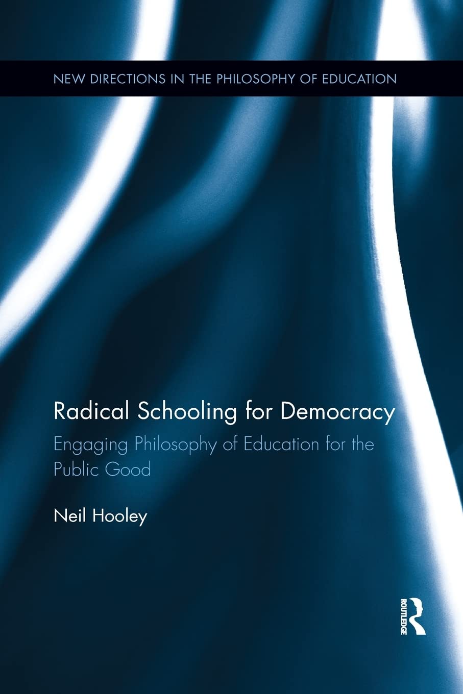 Radical Schooling for Democracy: Engaging Philosophy of Education for the Public Good (New Directions in the Philosophy of Education)