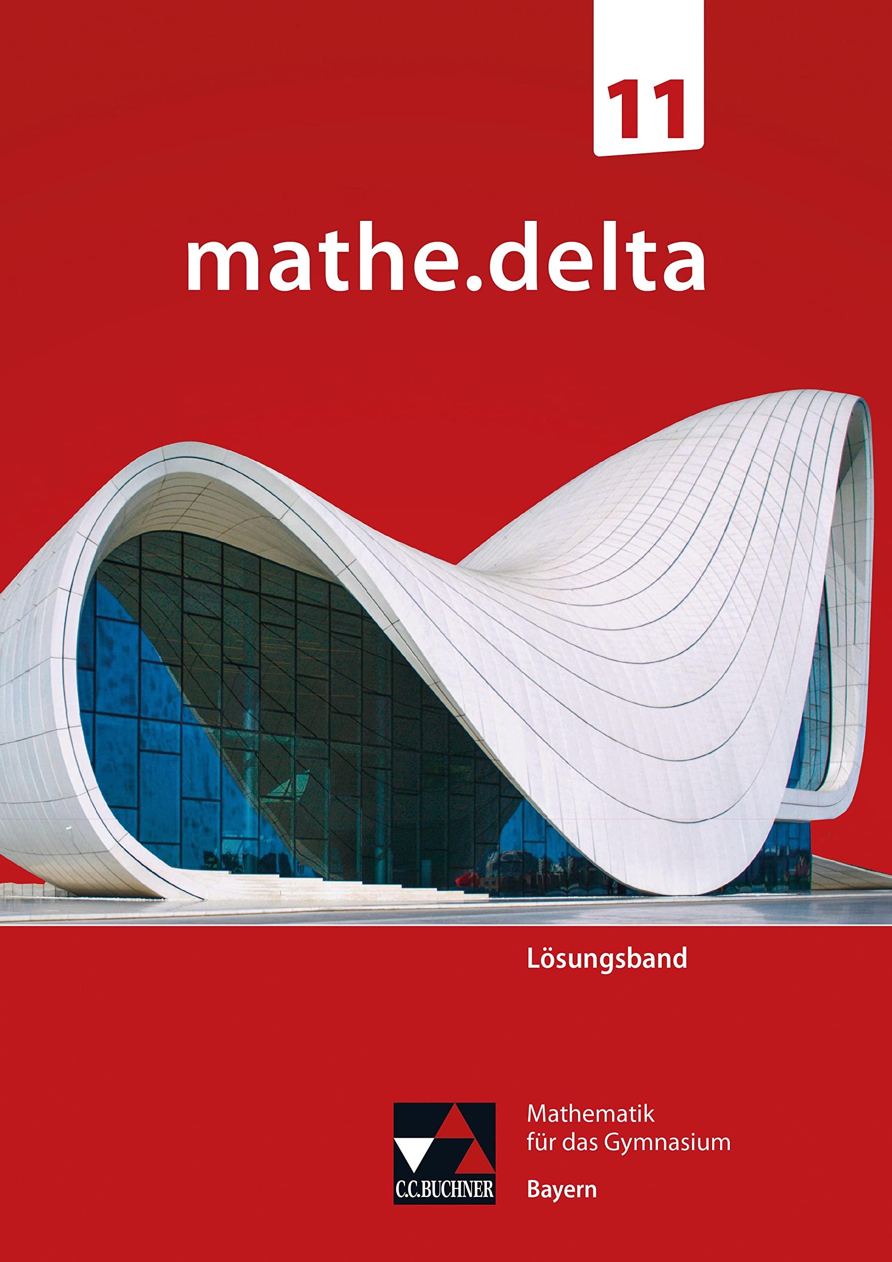 mathe.delta – Bayern Sek II / mathe.delta Bayern LB 11: Mathematik für das Gymnasium (mathe.delta – Bayern Sek II: Mathematik für das Gymnasium)