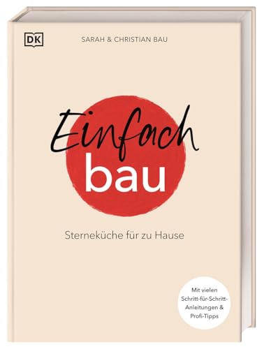 Einfach Bau: Sterneküche für zu Hause. Mit vielen Schritt-für-Schritt-Anleitungen & Profi-Tipps. 64 Rezepte aus der Schatzkiste von Sarah und Christian Bau