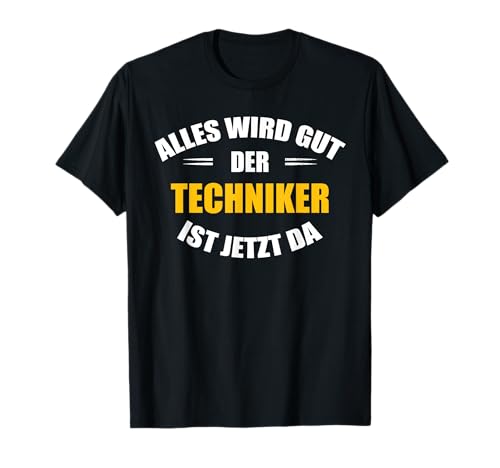 Alles wird gut, der Techniker ist jetzt da! T-Shirt