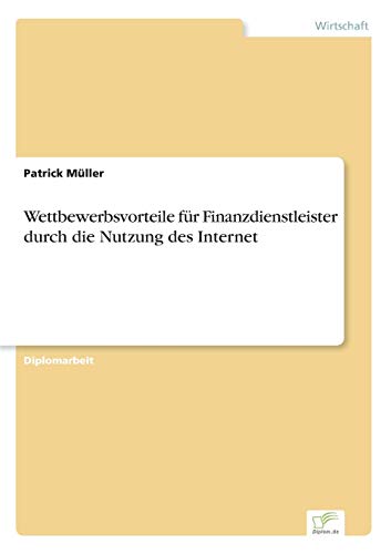 Wettbewerbsvorteile f?r Finanzdienstleister durch die Nutzung des Internet
