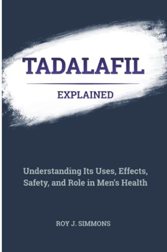 Tadalafil Explained: Understanding Its Uses, Effects, Safety, and Role in Men’s Health