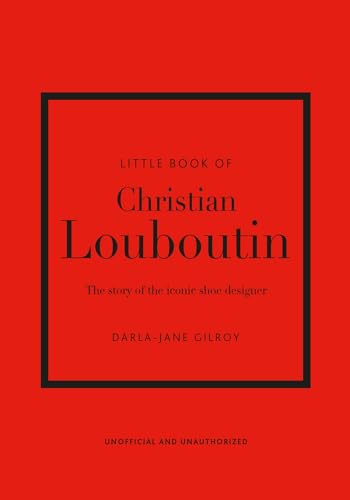 Little Book of Christian Louboutin: The Story of the Iconic Shoe Designer (Little Books of Fashion)