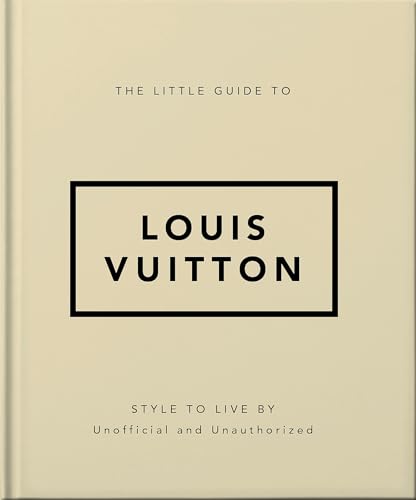 The Little Guide to Louis Vuitton: Style to Live By (Little Books of Lifestyle)