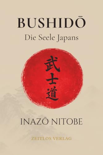 Bushido: Die Seele Japans: Der Ehrenkodex der Samurai in einer klaren und präzisen Neuübersetzung