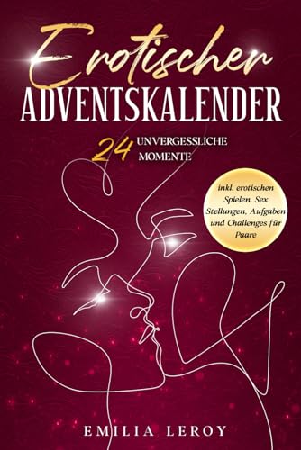 Erotischer Adventskalender für Paare: 24 unvergessliche Momente inkl. erotischen Spielen, Sex Stellungen, Aufgaben und Challenges für Paare