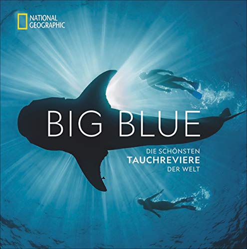 National Geographic: Big Blue. Die ultimative Bucket List der schönsten Tauchreviere der Welt. 100 aufregende Unterwasser-Erlebnisse plus wertvollen ... Die schönsten Tauchreviere der Welt