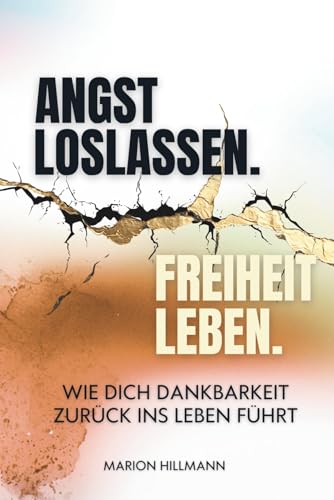 Angst loslassen. Freiheit leben.: Wie Dankbarkeit deine Angst verwandelt und dich zurück in die innere Ruhe führt
