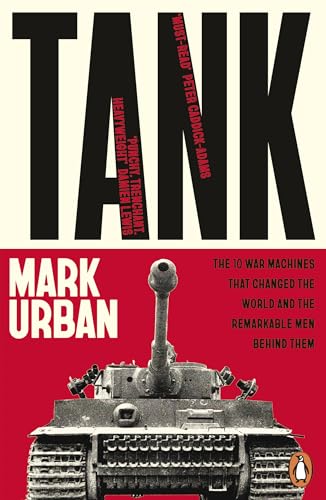 Tank: The 10 War Machines That Changed the World and the Remarkable Men Behind Them (English Edition)