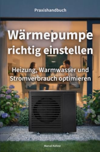 Wärmepumpe richtig einstellen: Heizung, Warmwasser und Stromverbrauch optimieren