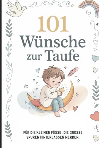 101 Wünsche zur Taufe: Das liebevolle Geschenkbuch voller Herzenswünsche, Gedanken und Erinnerungen für heute – und für ein ganzes Leben