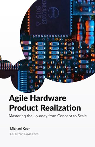 Agile Hardware Product Realization: Mastering the Journey from Concept to Scale