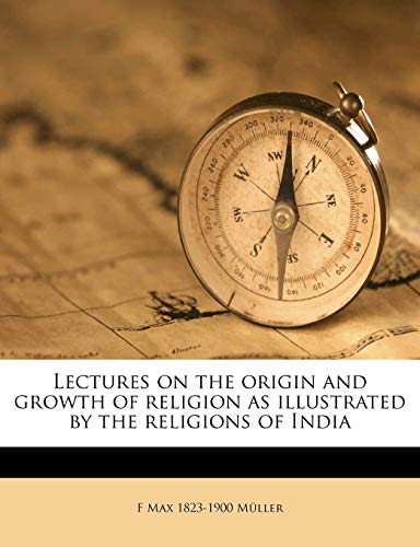 Lectures on the Origin and Growth of Religion as Illustrated by the Religions of India
