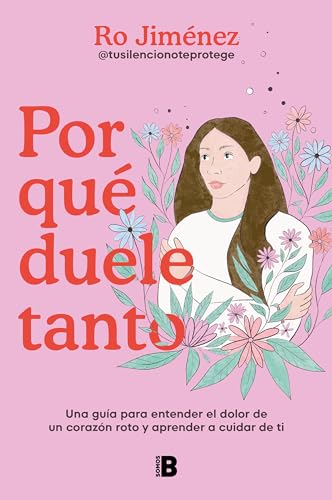 Por qué duele tanto: Una guía para entender el dolor de un corazón roto y aprender a cuidar de ti (Somos B)