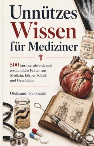 Unnützes Wissen für Mediziner: 500 unglaubliche, lustige und absurde Fakten für Ärzte, Pflegekräfte, Medizinstudierende & alle, die Medizin mit einem ... perfekte Geschenk für medizinisches Personal