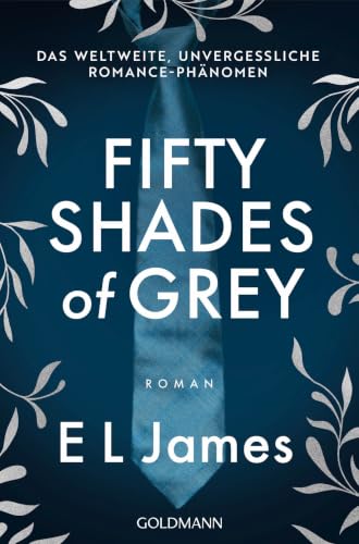 Fifty Shades of Grey: Roman - Das weltweite, unvergessliche Phänomen - Romance has never been the same (Die Fifty Shades of Grey-Reihe 1)