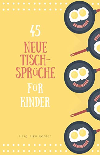 45 neue Tischsprüche: Tischsprüche für Kita, Tagespflege und Daheim: Tischsprüche für Kita, Tagespflege und Daheim