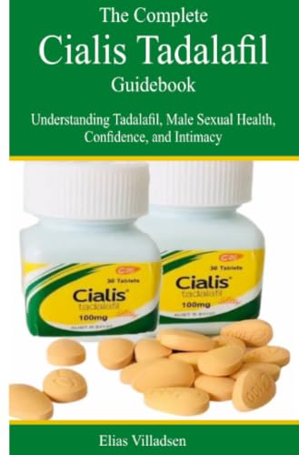The Complete Cialis Tadalafil Guidebook: Understanding Tadalafil, Male Sexual Health, Confidence, and Intimacy