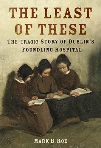 The Least of These: The Tragic Story of Dublin's Foundling Hospital (English Edition)