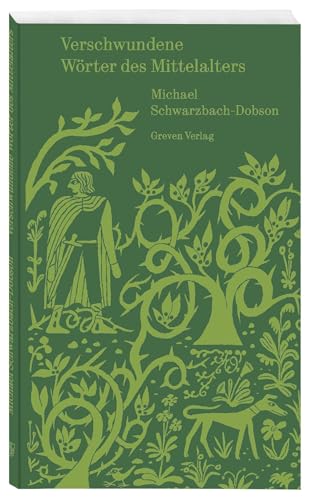 Verschwundene Wörter des Mittelalters: Eine Spurensuche. Die mittelalterliche Sprache der Ritter und Minnesänger. Spannende Einblicke ins Mittelhochdeutsche, seine Literatur und Etymologie
