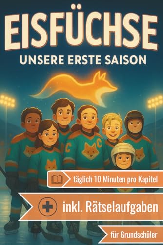 Eisfüchse - Unsere erste Saison: Eishockey-Buch für Kinder im Grundschulalter (inkl. Rätselaufgaben) | 10-Minuten pro Kapitel & spannende Eishockey-Kurzgeschichten | zum Selberlesen oder Vorlesen