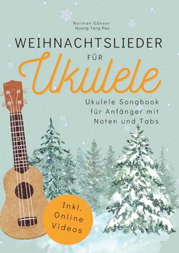 Weihnachtslieder für Ukulele - Ukulele Songbook für Anfänger mit Noten und Tabs: inkl. Online-Videos, Akkorden, Schlagmustern, Zupfmustern, Liedtexten und Fingerstyle-Versionen